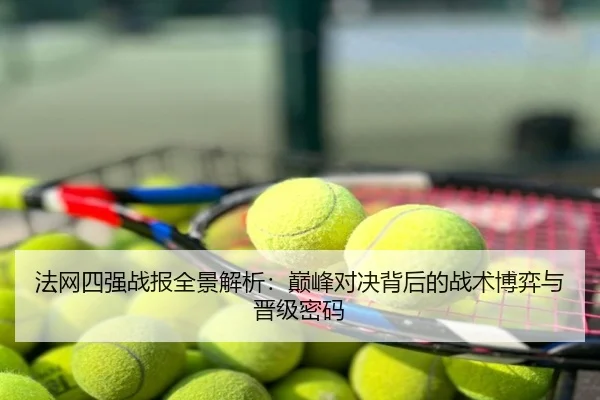 法网四强战报全景解析：巅峰对决背后的战术博弈与晋级密码