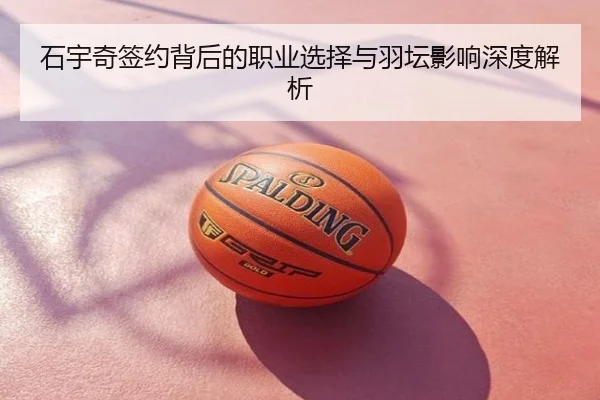 石宇奇签约背后的职业选择与羽坛影响深度解析